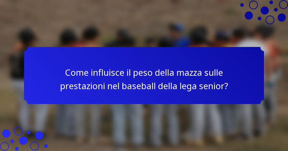 Come influisce il peso della mazza sulle prestazioni nel baseball della lega senior?