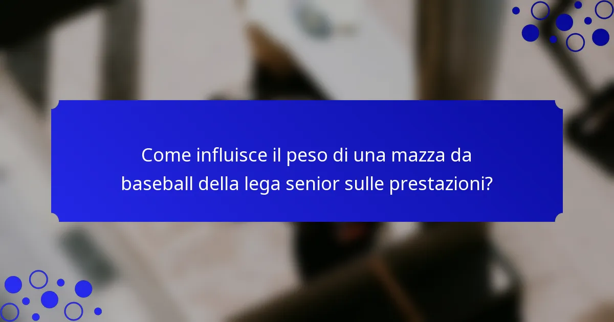 Come influisce il peso di una mazza da baseball della lega senior sulle prestazioni?