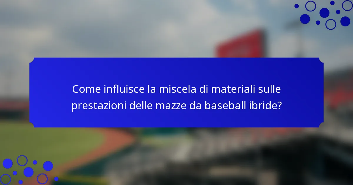 Come influisce la miscela di materiali sulle prestazioni delle mazze da baseball ibride?