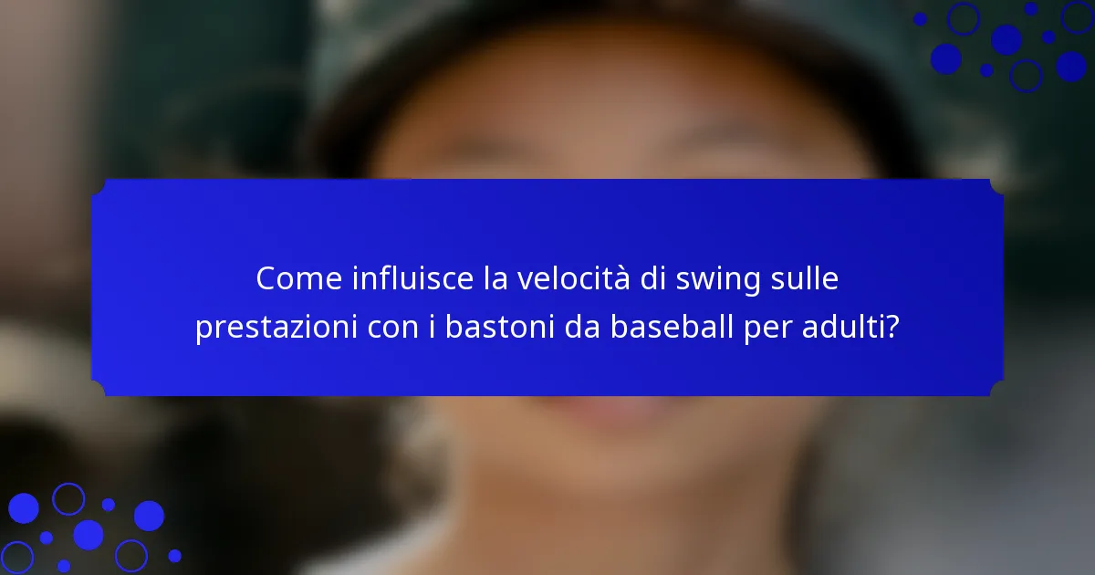 Come influisce la velocità di swing sulle prestazioni con i bastoni da baseball per adulti?