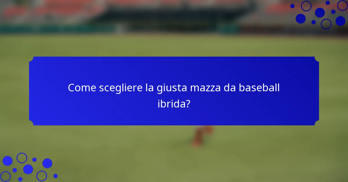 Come scegliere la giusta mazza da baseball ibrida?