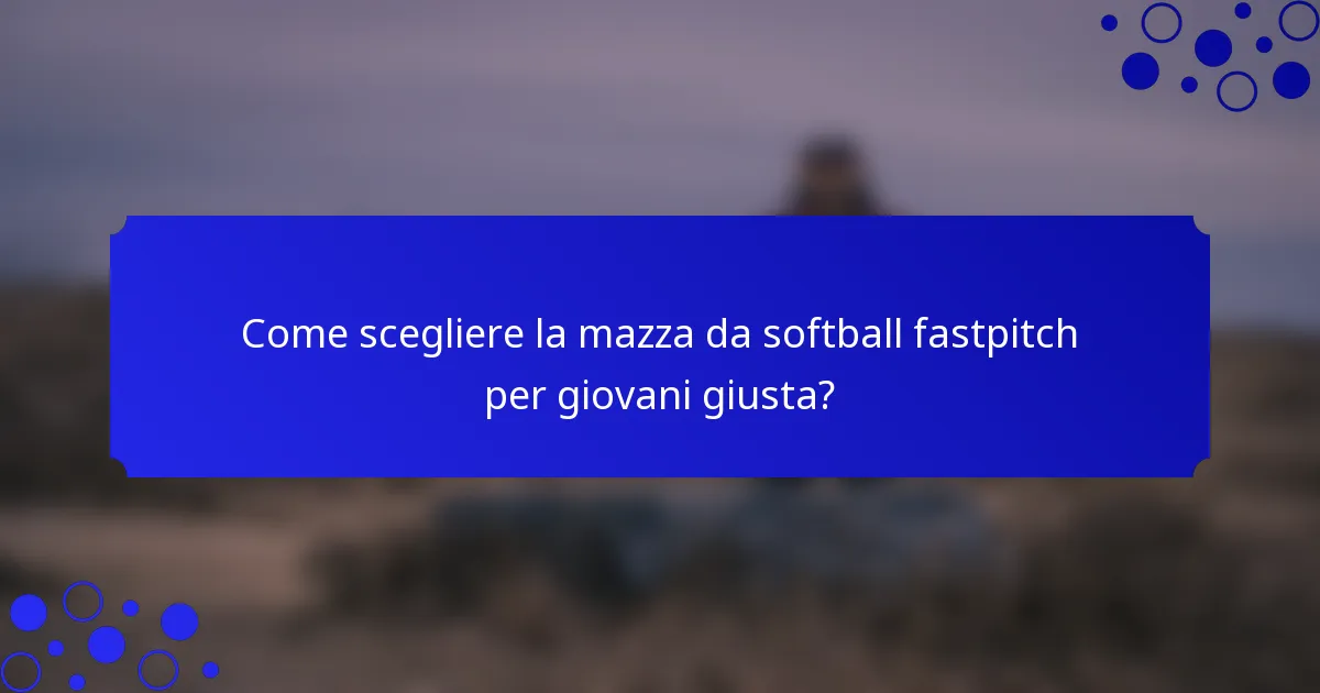 Come scegliere la mazza da softball fastpitch per giovani giusta?