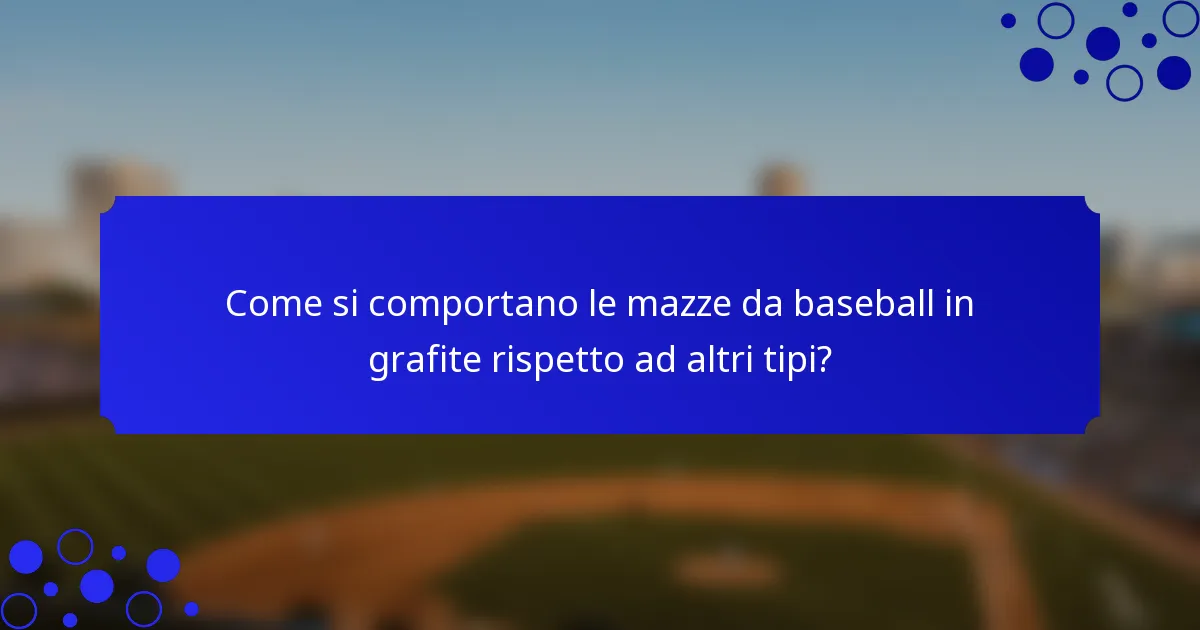 Come si comportano le mazze da baseball in grafite rispetto ad altri tipi?