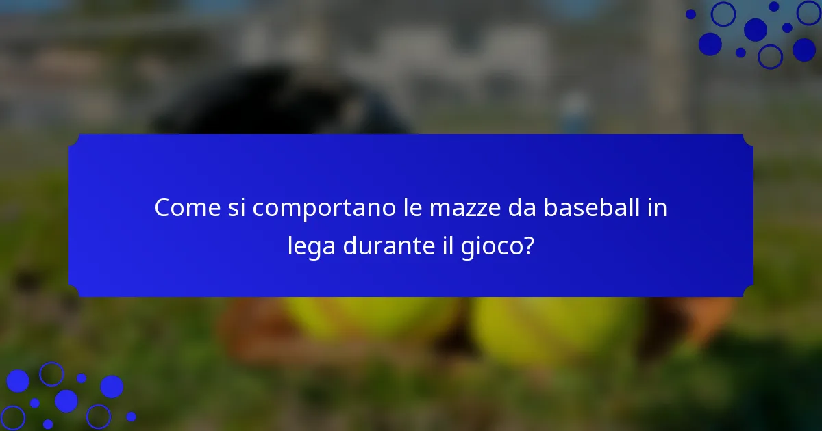 Come si comportano le mazze da baseball in lega durante il gioco?
