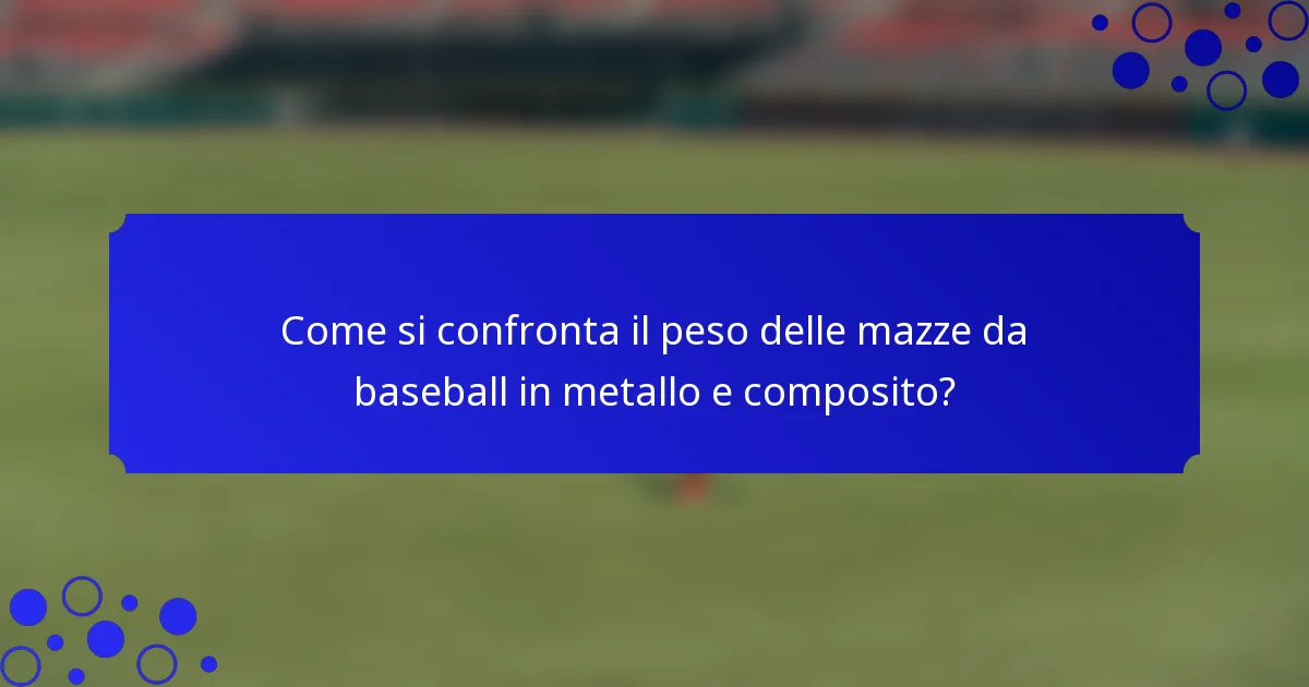 Come si confronta il peso delle mazze da baseball in metallo e composito?