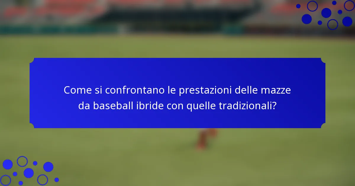Come si confrontano le prestazioni delle mazze da baseball ibride con quelle tradizionali?