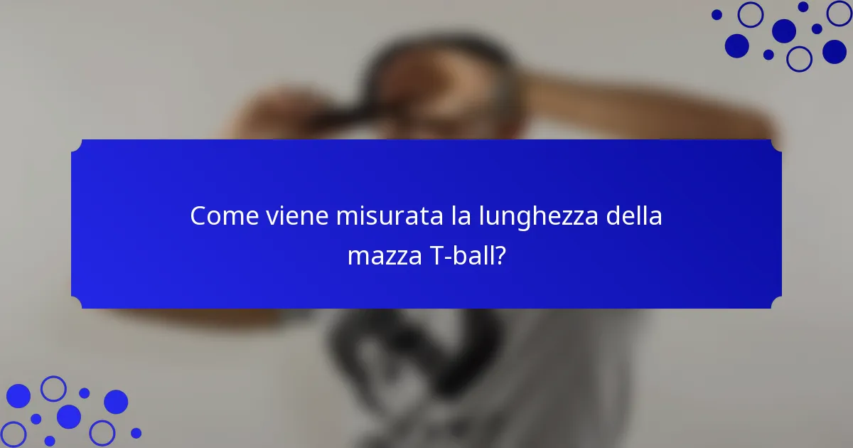 Come viene misurata la lunghezza della mazza T-ball?