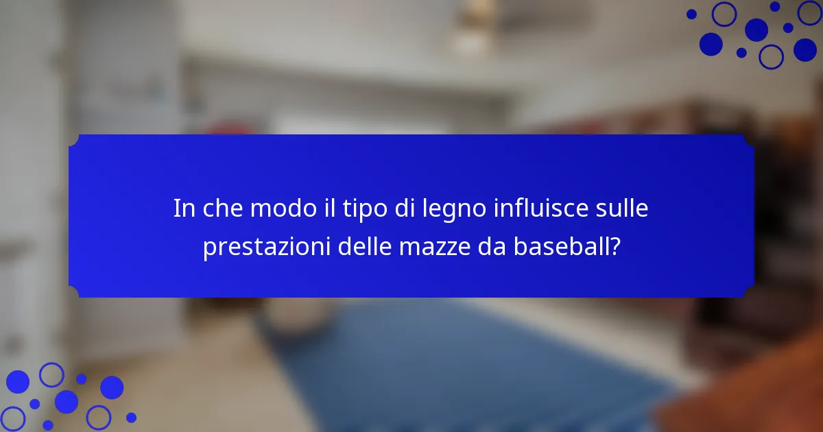 In che modo il tipo di legno influisce sulle prestazioni delle mazze da baseball?