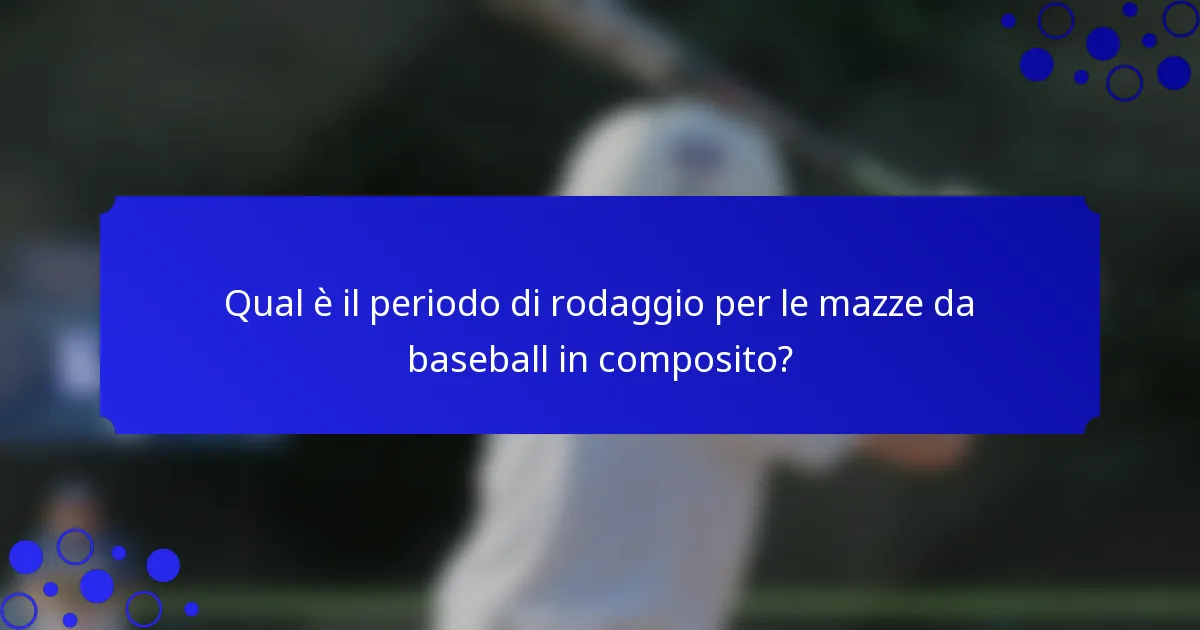 Qual è il periodo di rodaggio per le mazze da baseball in composito?