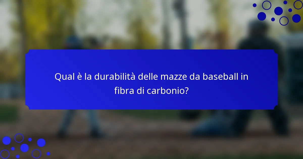 Qual è la durabilità delle mazze da baseball in fibra di carbonio?