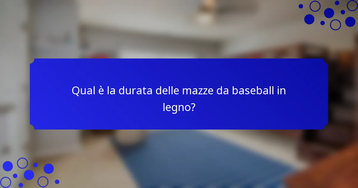 Qual è la durata delle mazze da baseball in legno?