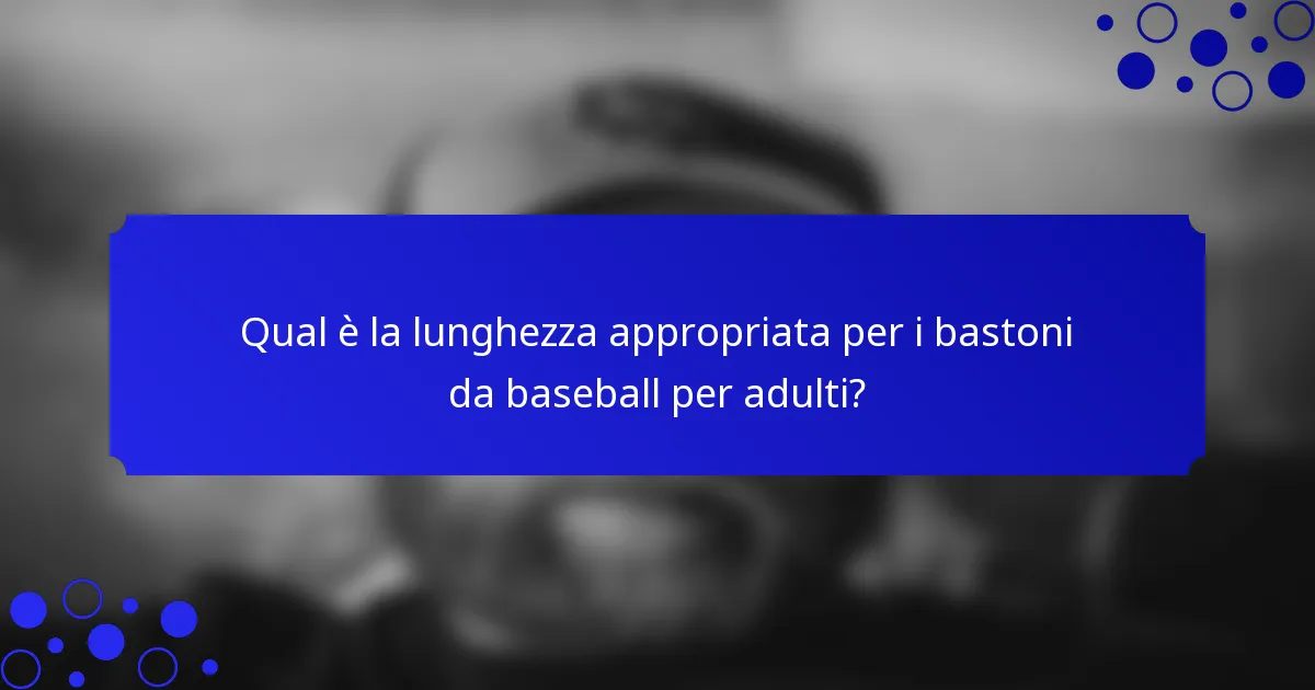 Qual è la lunghezza appropriata per i bastoni da baseball per adulti?