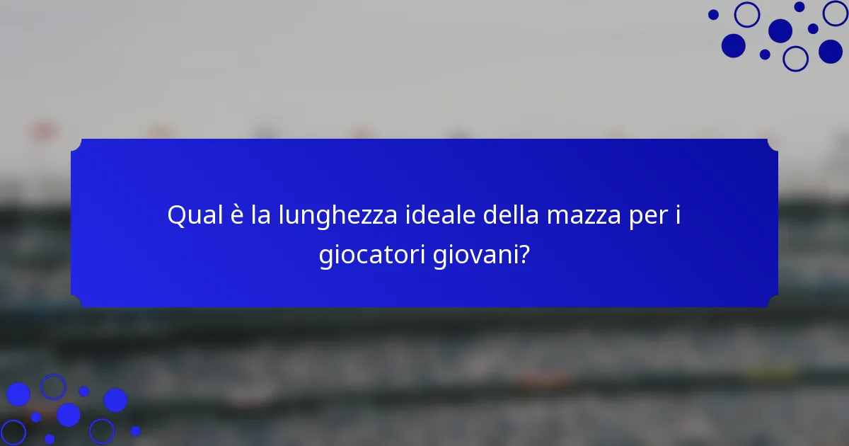 Qual è la lunghezza ideale della mazza per i giocatori giovani?