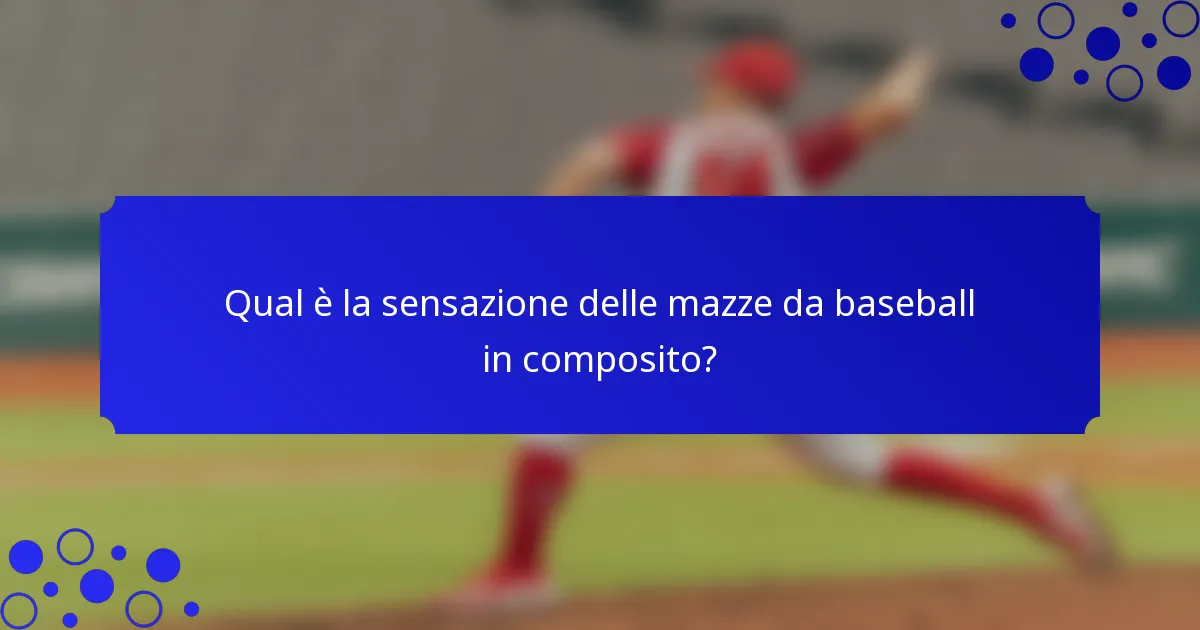 Qual è la sensazione delle mazze da baseball in composito?