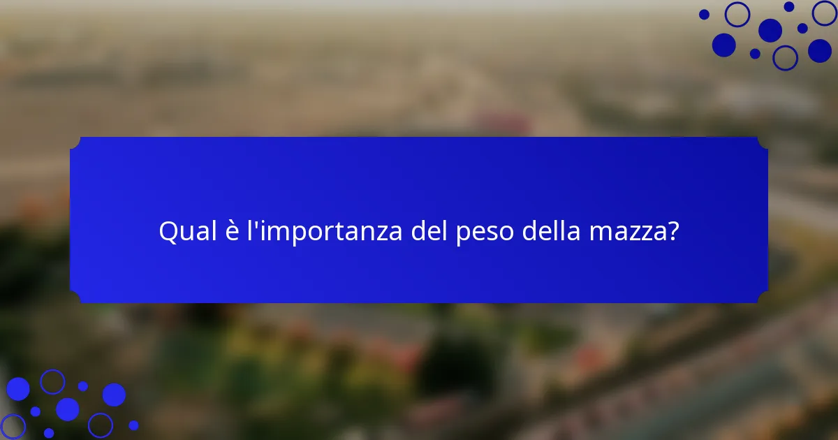 Qual è l'importanza del peso della mazza?