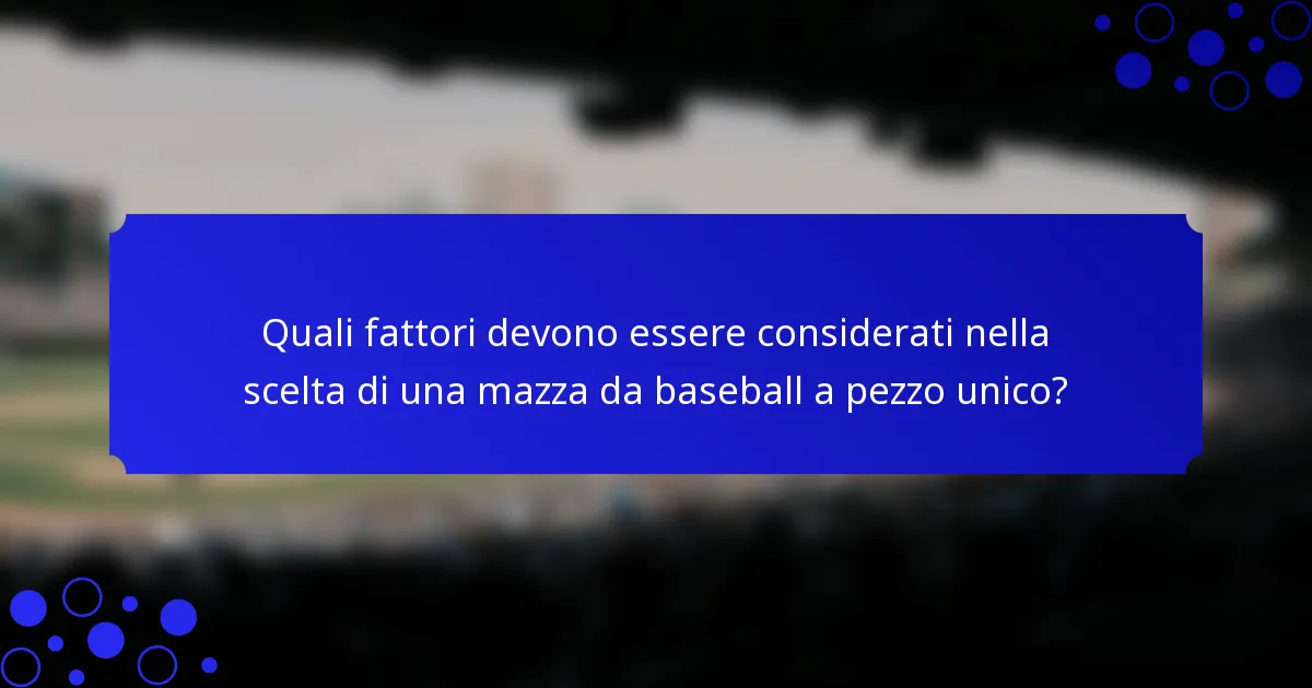 Quali fattori devono essere considerati nella scelta di una mazza da baseball a pezzo unico?