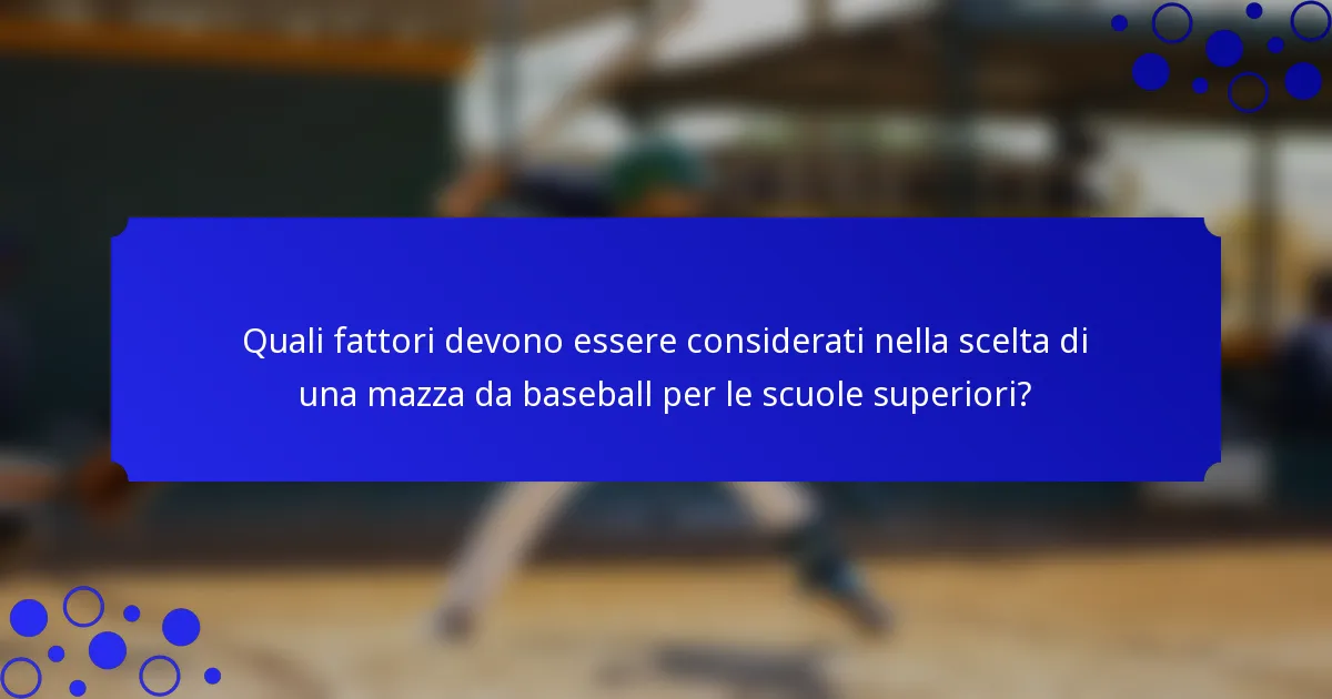 Quali fattori devono essere considerati nella scelta di una mazza da baseball per le scuole superiori?