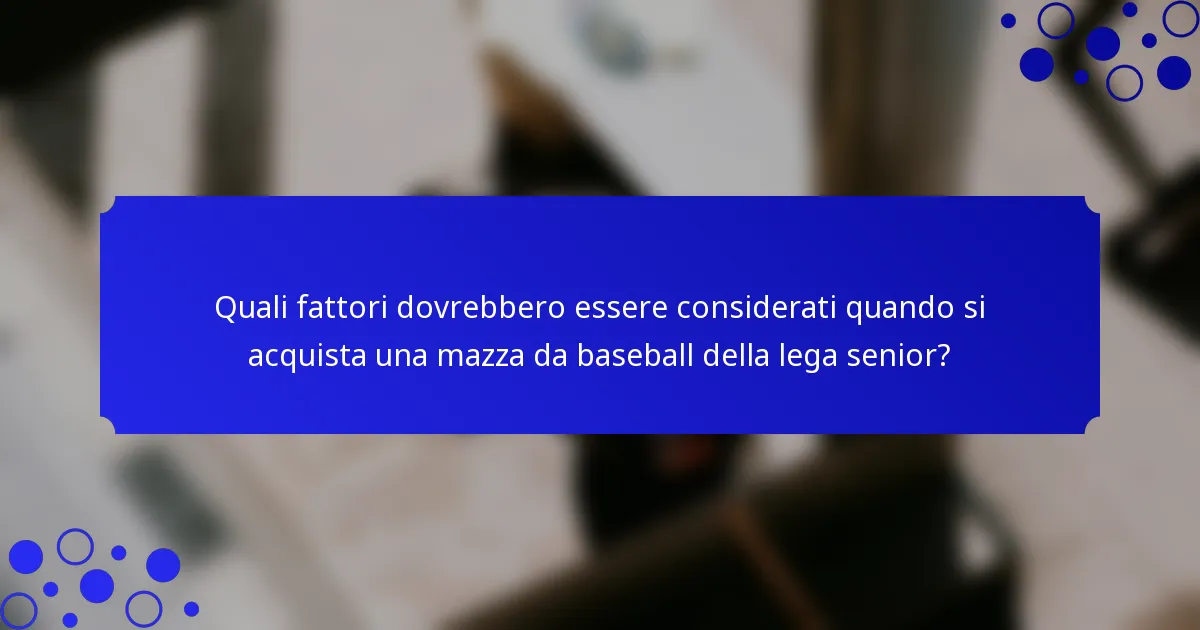 Quali fattori dovrebbero essere considerati quando si acquista una mazza da baseball della lega senior?