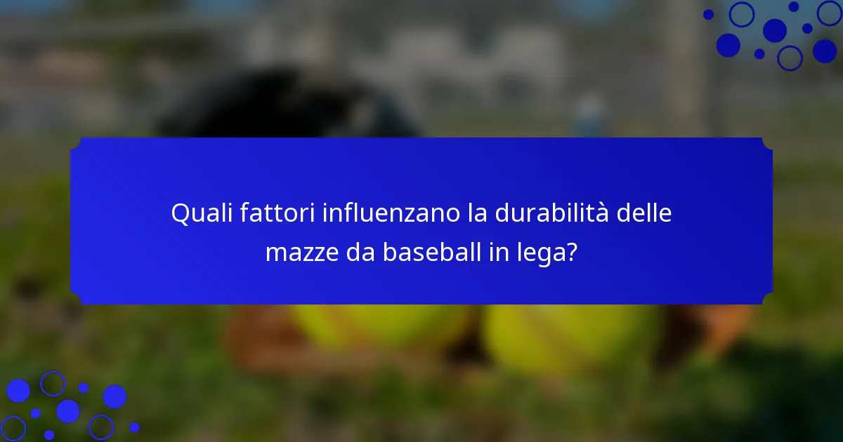 Quali fattori influenzano la durabilità delle mazze da baseball in lega?