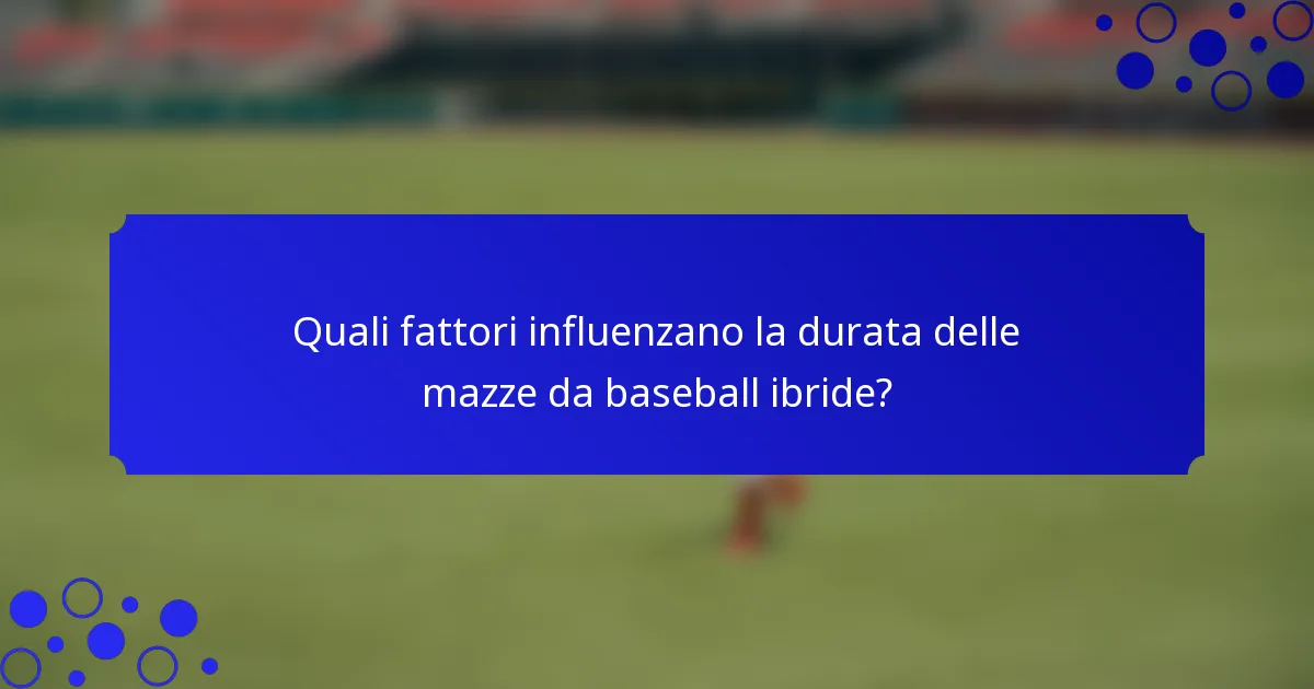 Quali fattori influenzano la durata delle mazze da baseball ibride?