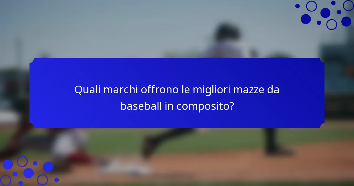 Quali marchi offrono le migliori mazze da baseball in composito?