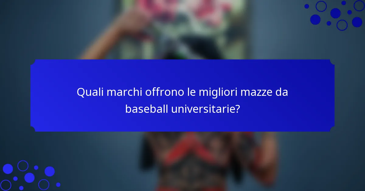 Quali marchi offrono le migliori mazze da baseball universitarie?