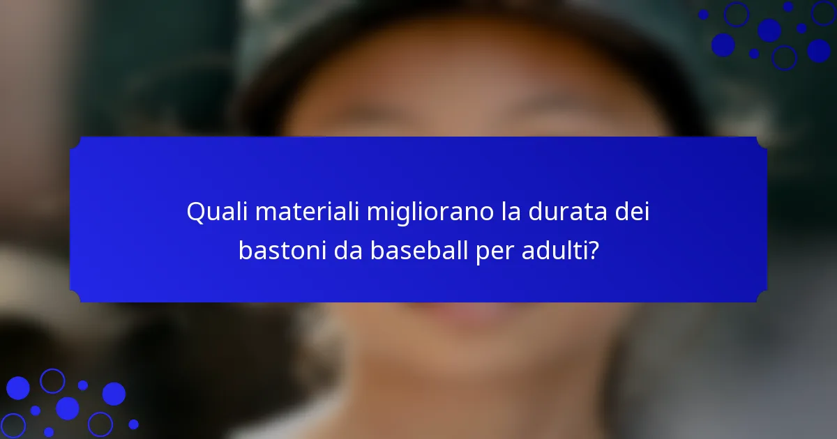 Quali materiali migliorano la durata dei bastoni da baseball per adulti?