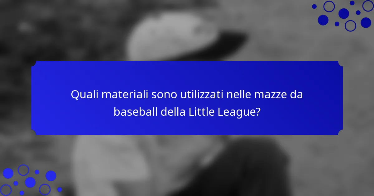 Quali materiali sono utilizzati nelle mazze da baseball della Little League?