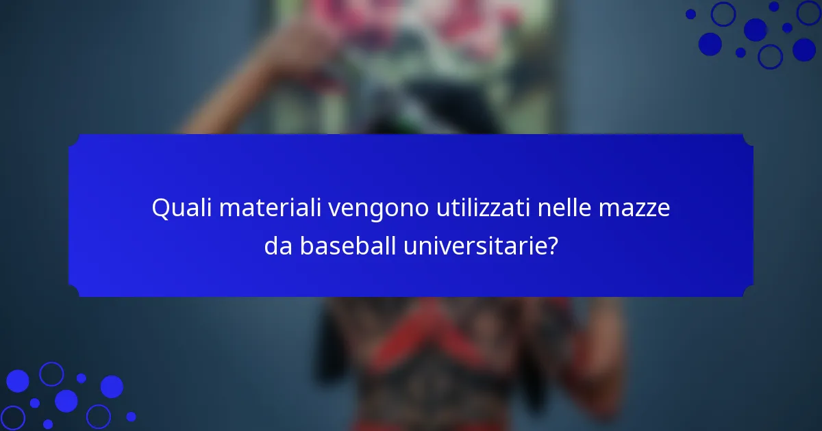 Quali materiali vengono utilizzati nelle mazze da baseball universitarie?