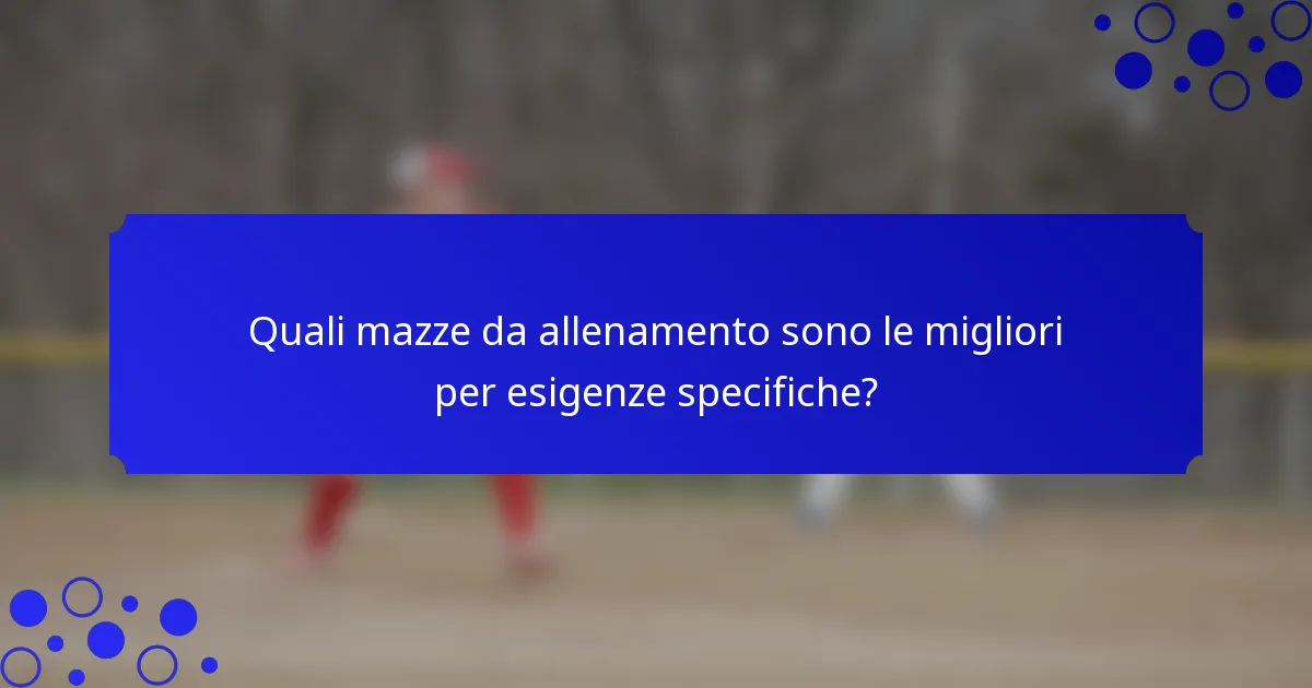 Quali mazze da allenamento sono le migliori per esigenze specifiche?