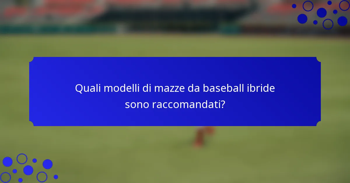 Quali modelli di mazze da baseball ibride sono raccomandati?