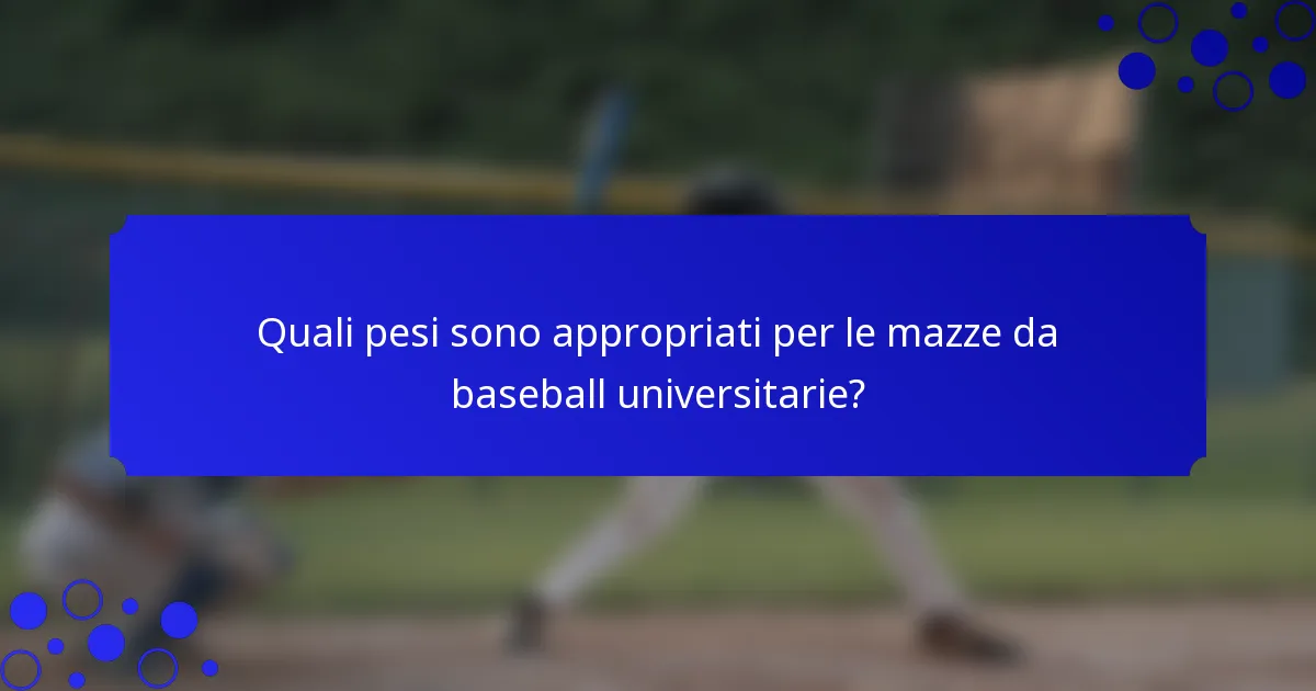 Quali pesi sono appropriati per le mazze da baseball universitarie?