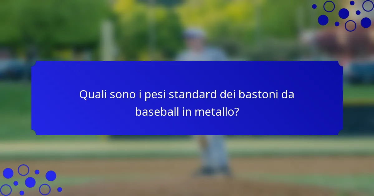 Quali sono i pesi standard dei bastoni da baseball in metallo?