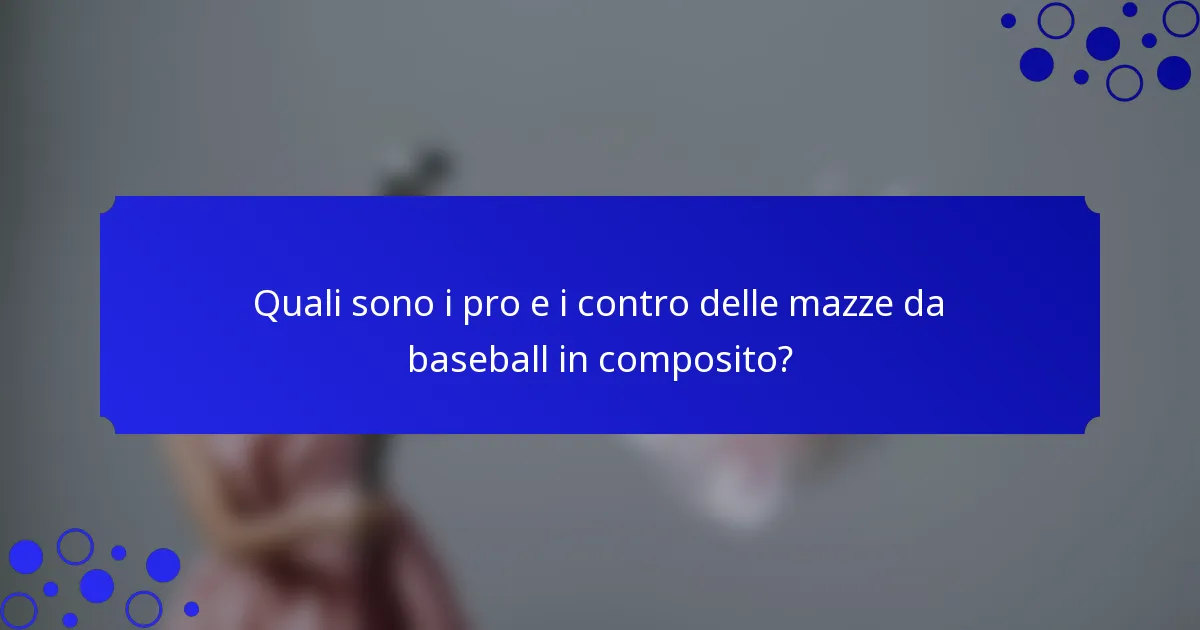 Quali sono i pro e i contro delle mazze da baseball in composito?