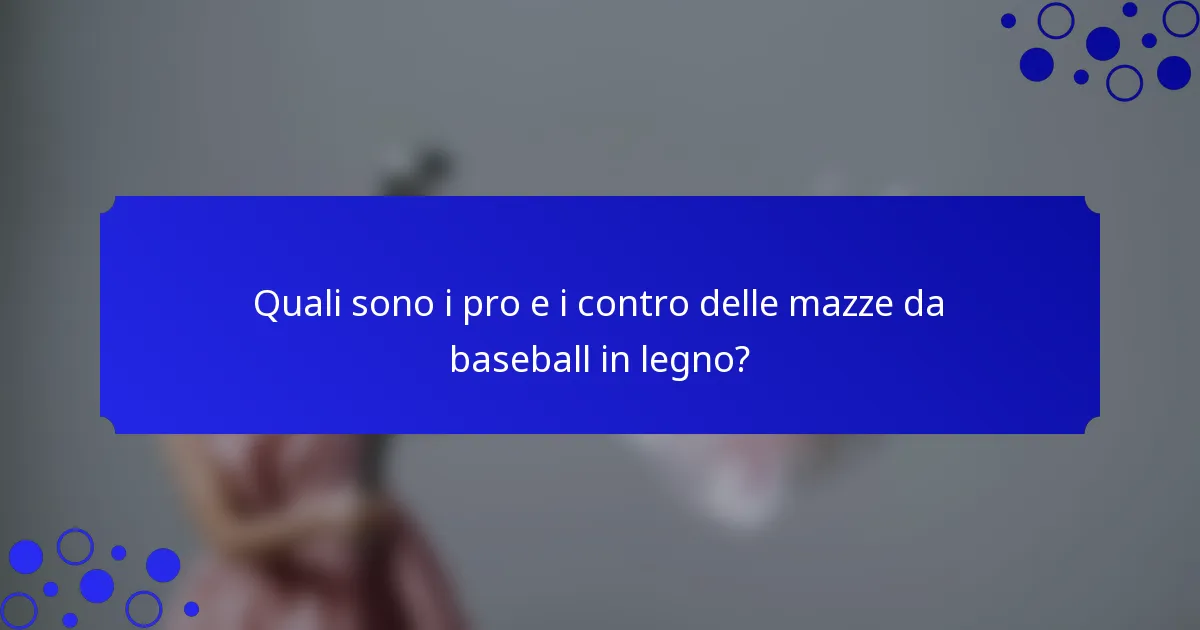 Quali sono i pro e i contro delle mazze da baseball in legno?