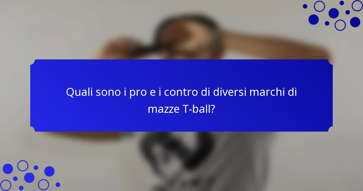 Quali sono i pro e i contro di diversi marchi di mazze T-ball?