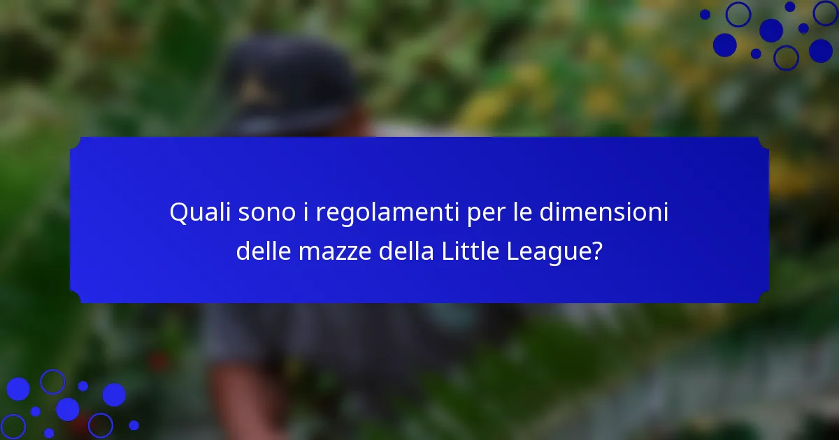 Quali sono i regolamenti per le dimensioni delle mazze della Little League?