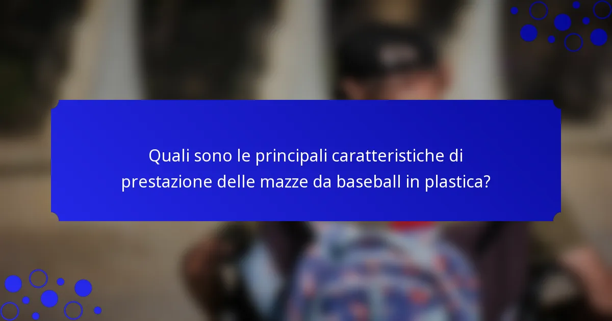 Quali sono le principali caratteristiche di prestazione delle mazze da baseball in plastica?